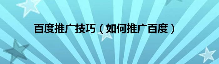 百度推广技巧(如何推广百度)