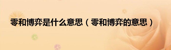 零和博弈是什么意思(零和博弈的意思)