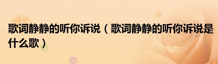 歌词静静的听你诉说(歌词静静的听你诉说是什么歌)