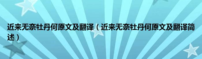近来无奈牡丹何原文及翻译(近来无奈牡丹何原文及翻译简述)