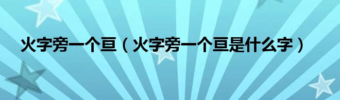 火字旁一个亘(火字旁一个亘是什么字)