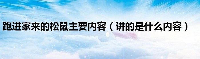 跑进家来的松鼠主要内容(讲的是什么内容)