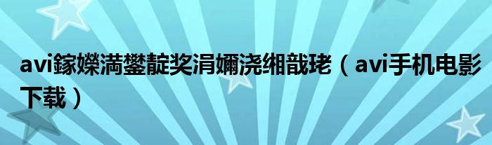 avi鎵嬫満鐢靛奖涓嬭浇缃戠珯(avi手机电影下载)