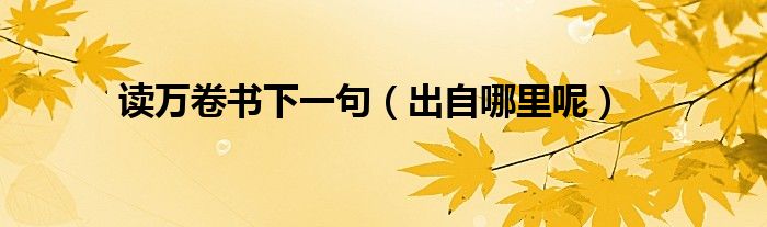 读万卷书下一句(出自哪里呢)