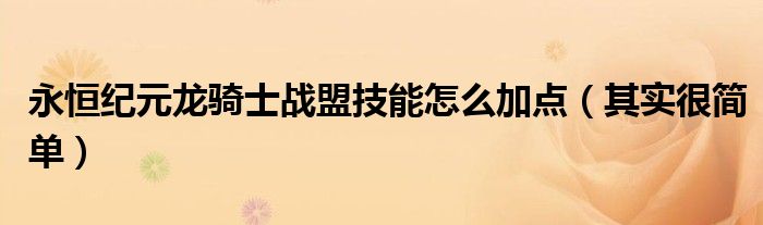 永恒纪元龙骑士战盟技能怎么加点(其实很简单)