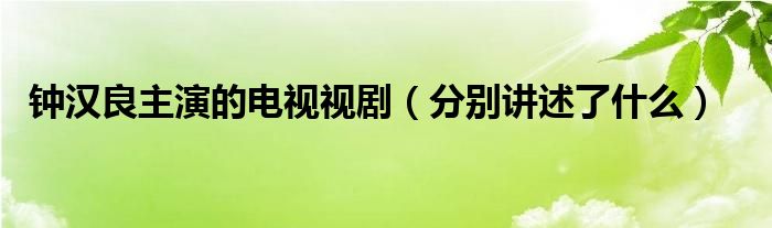 钟汉良主演的电视视剧(分别讲述了什么)