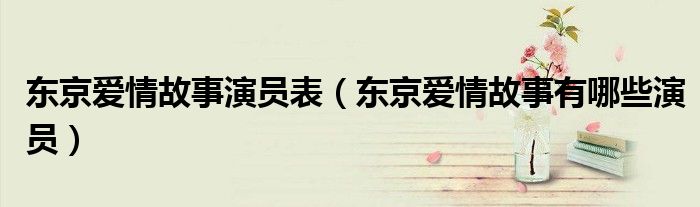 东京爱情故事演员表(东京爱情故事有哪些演员)