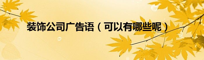 装饰公司广告语(可以有哪些呢)
