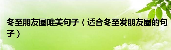 冬至朋友圈唯美句子(适合冬至发朋友圈的句子)