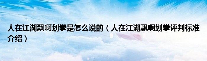 人在江湖飘啊划拳是怎么说的(人在江湖飘啊划拳评判标准介绍)