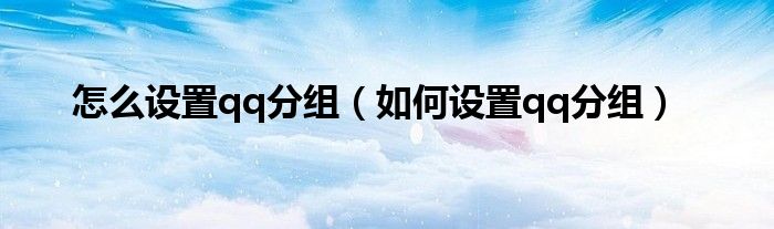 怎么设置qq分组(如何设置qq分组)