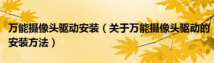 万能摄像头驱动安装(关于万能摄像头驱动的安装方法)