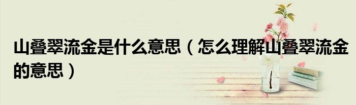 山叠翠流金是什么意思(怎么理解山叠翠流金的意思)