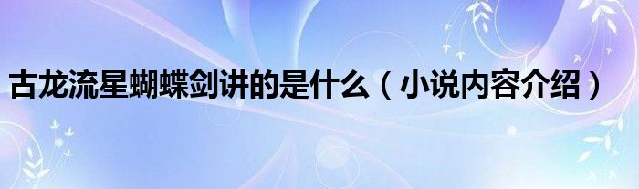 古龙流星蝴蝶剑讲的是什么(小说内容介绍)