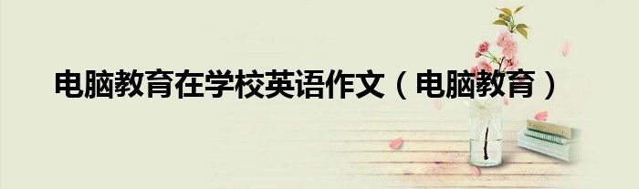 电脑教育在学校英语作文(电脑教育)