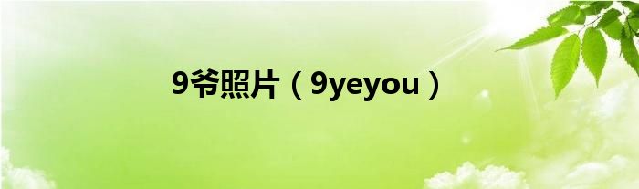 9爷照片(9yeyou)