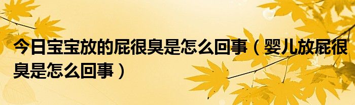 今日宝宝放的屁很臭是怎么回事(婴儿放屁很臭是怎么回事)