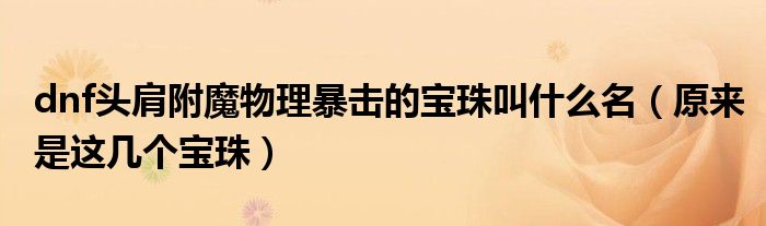 dnf头肩附魔物理暴击的宝珠叫什么名(原来是这几个宝珠)