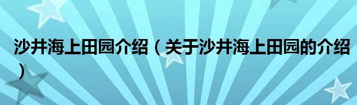 沙井海上田园介绍(关于沙井海上田园的介绍)