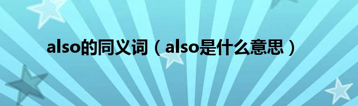 also的同义词(also是什么意思)