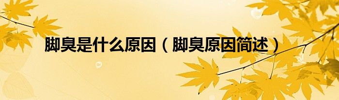 脚臭是什么原因(脚臭原因简述)
