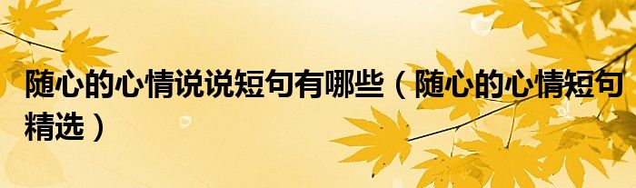 随心的心情说说短句有哪些(随心的心情短句精选)