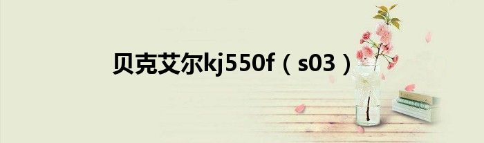 贝克艾尔kj550f(s03)