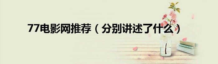 77电影网推荐(分别讲述了什么)