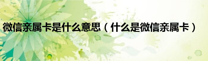 微信亲属卡是什么意思(什么是微信亲属卡)