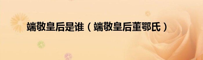 端敬皇后是谁(端敬皇后董鄂氏)