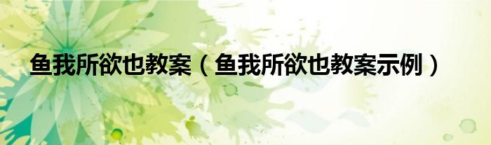 鱼我所欲也教案(鱼我所欲也教案示例)