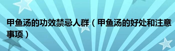 甲鱼汤的功效禁忌人群（甲鱼汤的好处和注意事项）
