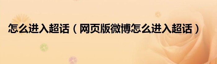 怎么进入超话(网页版微博怎么进入超话)