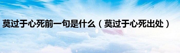 莫过于心死前一句是什么(莫过于心死出处)