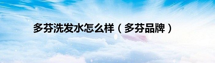 多芬洗发水怎么样（多芬品牌）