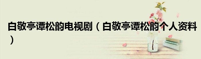 白敬亭谭松韵电视剧(白敬亭谭松韵个人资料)
