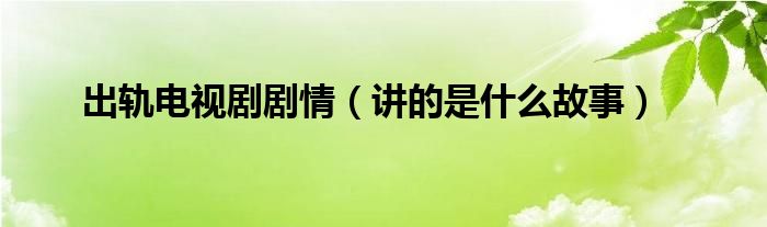 出轨电视剧剧情(讲的是什么故事)