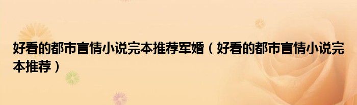 好看的都市言情小说完本推荐军婚(好看的都市言情小说完本推荐)