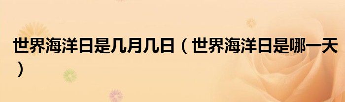 世界海洋日是几月几日(世界海洋日是哪一天)