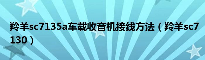 羚羊sc7135a车载收音机接线方法(羚羊sc7130)
