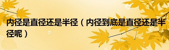 内径是直径还是半径(内径到底是直径还是半径呢)