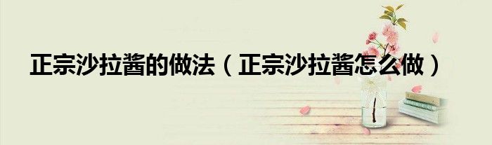 正宗沙拉酱的做法(正宗沙拉酱怎么做)