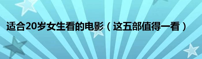 适合20岁女生看的电影(这五部值得一看)