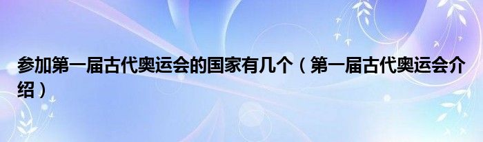 参加第一届古代奥运会的国家有几个(第一届古代奥运会介绍)