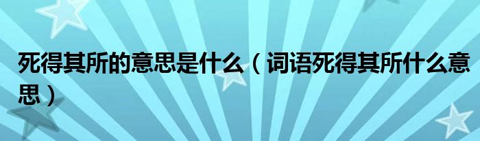 死得其所的意思是什么(词语死得其所什么意思)