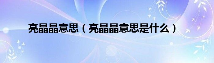 亮晶晶意思(亮晶晶意思是什么)
