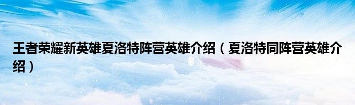 王者荣耀新英雄夏洛特阵营英雄介绍(夏洛特同阵营英雄介绍)