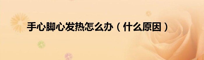 手心脚心发热怎么办(什么原因)