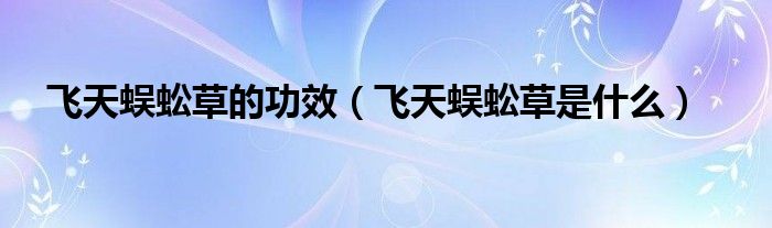 飞天蜈蚣草的功效(飞天蜈蚣草是什么)