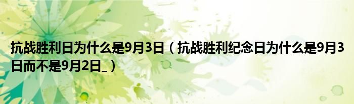 抗战胜利日为什么是9月3日(抗战胜利纪念日为什么是9月3日而不是9月2日_)